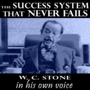 The Success System That Never Fails - W.C. Stone In His Own Voice