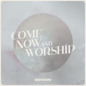 Come Now and Worship - Single