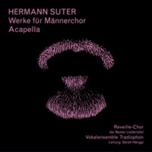 Hermann Suter - Werke für Männerchor Acapella