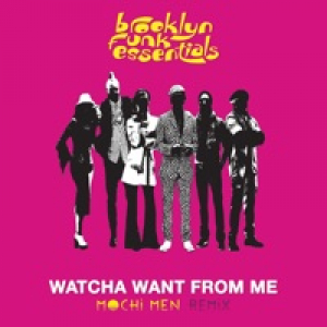 Watcha Want From Me (Mochi Men Remixes) - Single