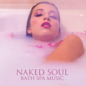 Naked Soul: Bath Spa Music, Serenity Moments, Body Care, Hydromassage, Healing Treatment, Headache Relief, Aromatherapy & Ayurveda