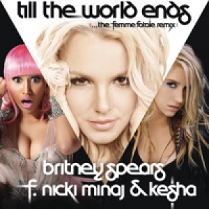 Till the World Ends (The Femme Fatale Remix) [feat. Nicki Minaj & Ke$ha] - Single