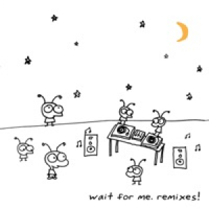 Wait for Me. Remixes!