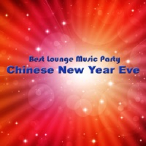 Chinese New Year Eve - Best Lounge Music Party and Chill Out for New Lunar Year Experience