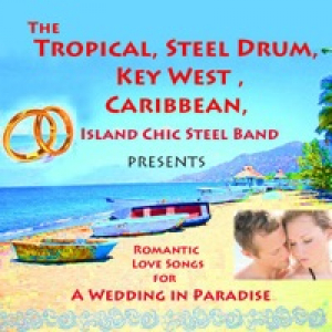 The Tropical, Steel Drum, Key West, Caribbean, Island Chic Steel Band Presents Romantic Love Songs for a Wedding In Paradise