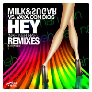 Hey (Nah Neh Nah) [Extended Remixes] [Milk & Sugar vs. Vaya Con Dios]