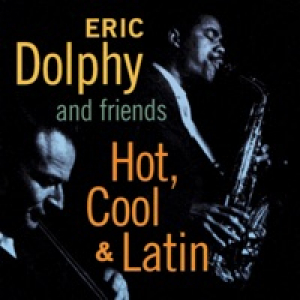 Eric Dolphy and Friends. Hot, Cool & Latin