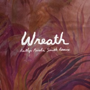 Wreath (Kaitlyn Aurelia Smith Remix) - Single