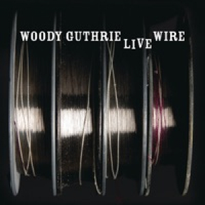 Live Wire (Woody Guthrie In Performance 1949)