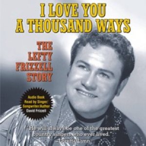 I love You a Thousand Ways - The Lefty Frizzell Story