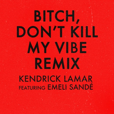 Bitch, Don't Kill My Vibe (Remix) [feat. Emeli Sandé] - Single