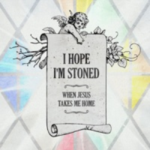 I Hope I'm Stoned (When Jesus Takes Me Home) [feat. Old Crow Medicine Show] - Single