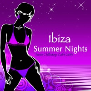 Ibiza Summer Nights: Best Chillstep Café 2013 Music selection, Chillout Late Night Erotic Music Entertainment & Chillstep Sexy Beach Party Songs (Color del Mar de Mi Ventana Opening Summer Season collection)