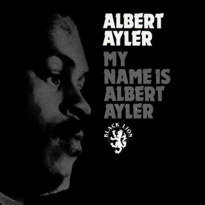 My Name Is Albert Ayler My Name Is Albert Ayler