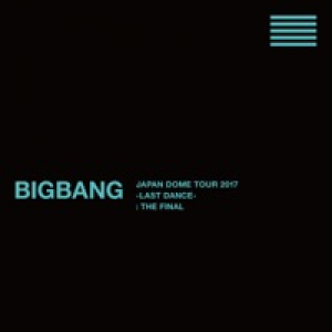 BIGBANG JAPAN DOME TOUR 2017 -LAST DANCE- : THE FINAL
